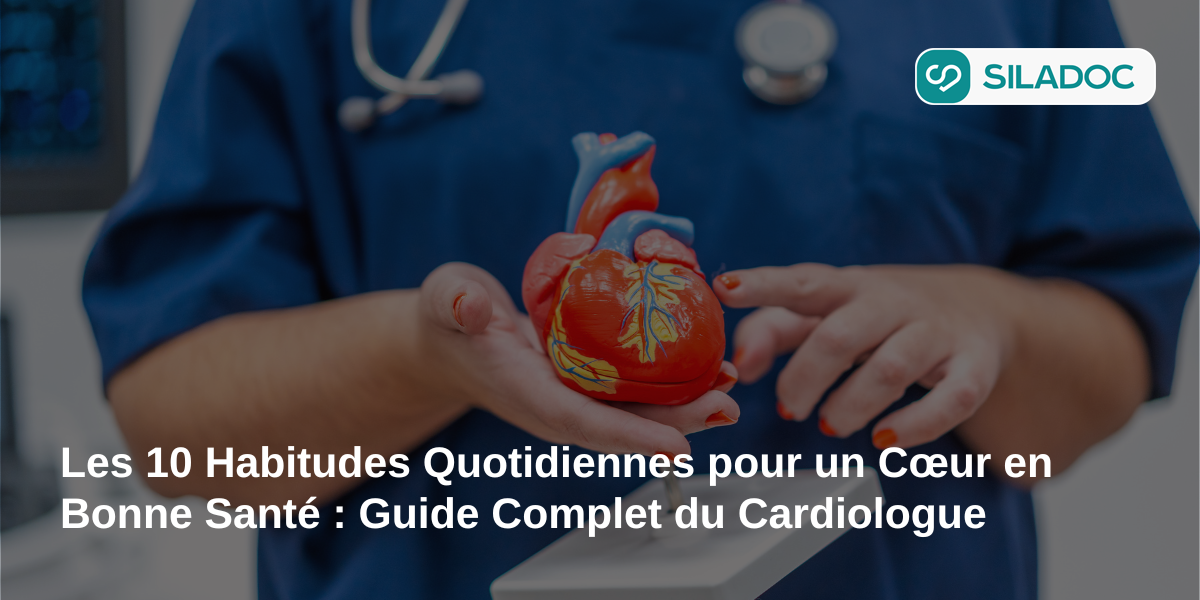 Les 10 Habitudes Quotidiennes pour un Cœur en Bonne Santé : Guide Complet du Cardiologue